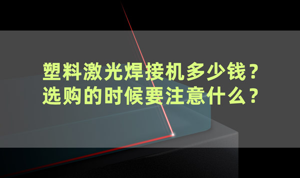 塑料激光焊接機(jī)多少錢？ 選購的時(shí)候要注意什么？(圖1)