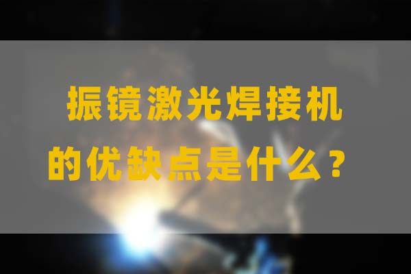 為什么要選擇振鏡激光焊接，他的優(yōu)缺點(diǎn)是什么？(圖1)